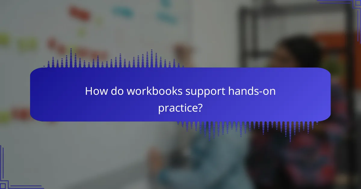 How do workbooks support hands-on practice?