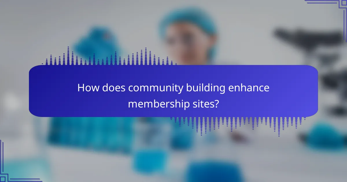 How does community building enhance membership sites?