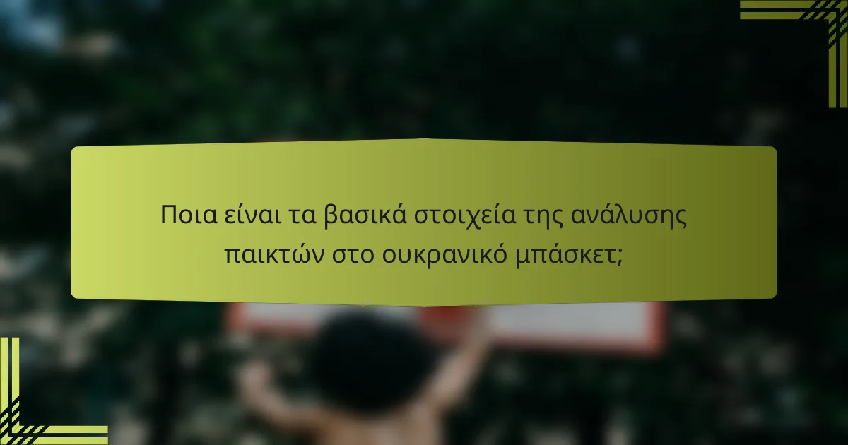 Ποια είναι τα βασικά στοιχεία της ανάλυσης παικτών στο ουκρανικό μπάσκετ;