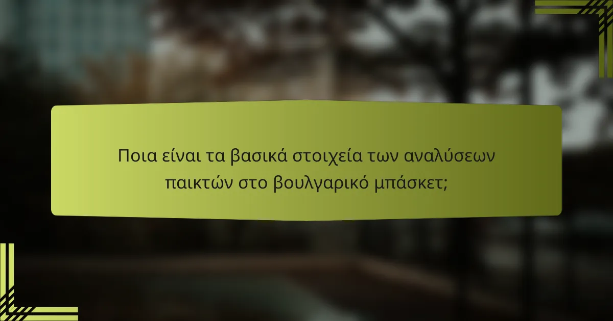 Ποια είναι τα βασικά στοιχεία των αναλύσεων παικτών στο βουλγαρικό μπάσκετ;
