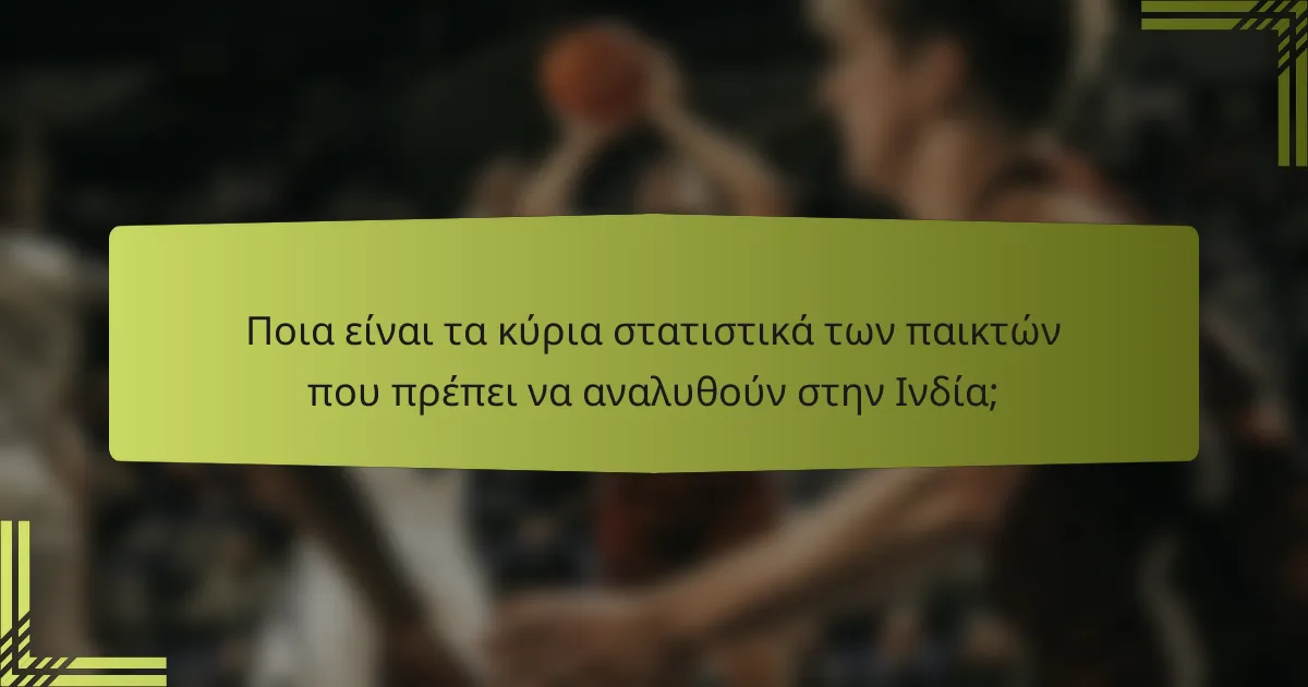 Ποια είναι τα κύρια στατιστικά των παικτών που πρέπει να αναλυθούν στην Ινδία;