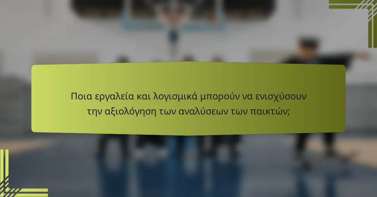 Ποια εργαλεία και λογισμικά μπορούν να ενισχύσουν την αξιολόγηση των αναλύσεων των παικτών;