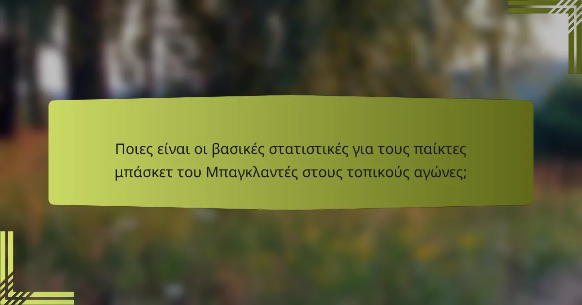 Ποιες είναι οι βασικές στατιστικές για τους παίκτες μπάσκετ του Μπαγκλαντές στους τοπικούς αγώνες;