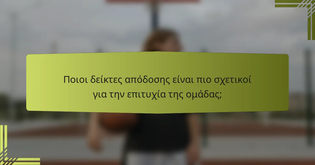 Ποιοι δείκτες απόδοσης είναι πιο σχετικοί για την επιτυχία της ομάδας;