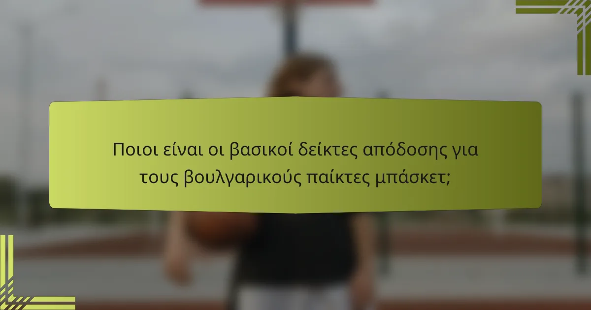 Ποιοι είναι οι βασικοί δείκτες απόδοσης για τους βουλγαρικούς παίκτες μπάσκετ;