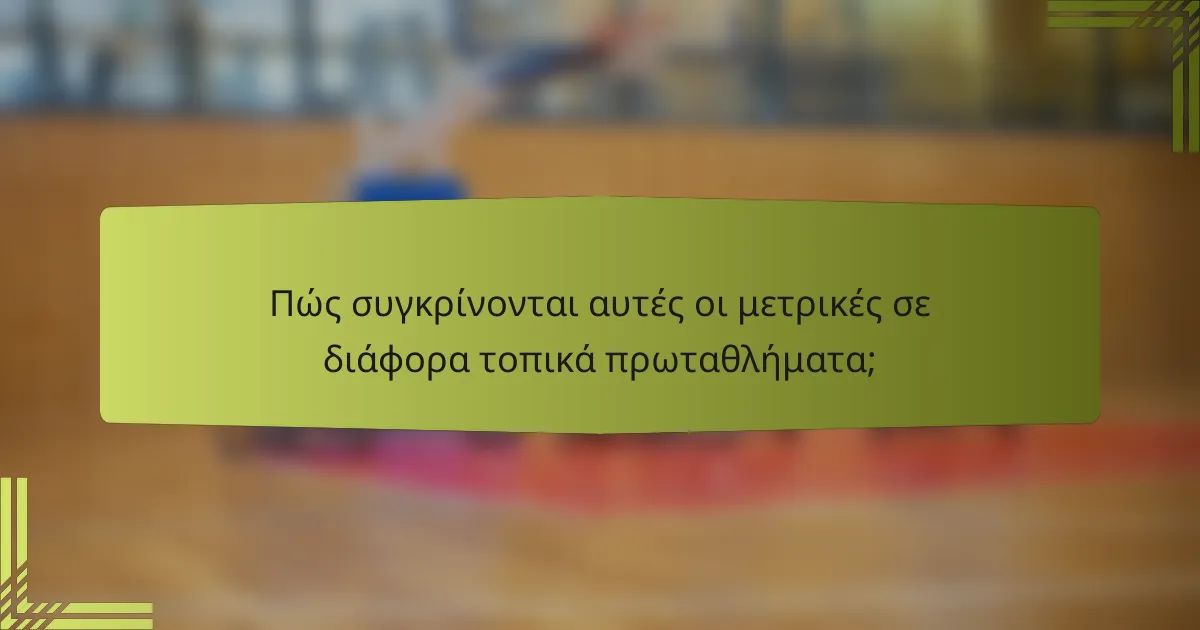 Πώς συγκρίνονται αυτές οι μετρικές σε διάφορα τοπικά πρωταθλήματα;