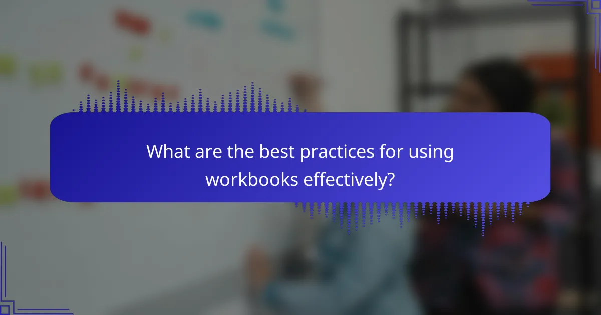What are the best practices for using workbooks effectively?