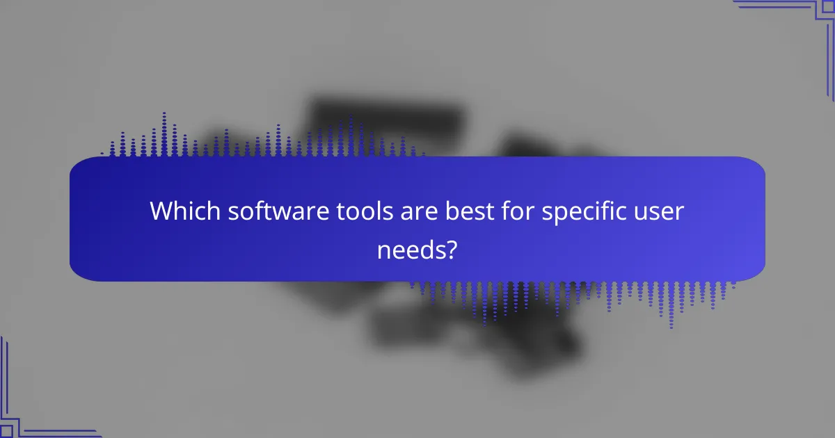 Which software tools are best for specific user needs?