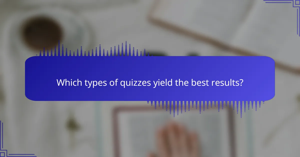 Which types of quizzes yield the best results?
